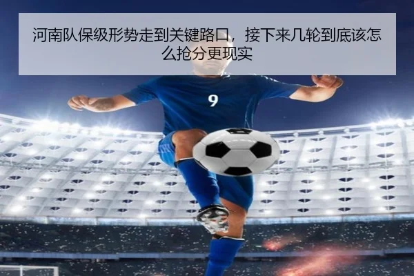 河南队保级形势走到关键路口，接下来几轮到底该怎么抢分更现实
